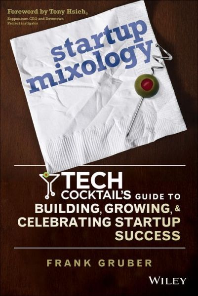 Startup Mixology: Tech Cocktail's Guide to Building, Growing, and Celebrating Startup Success - Frank Gruber - Książki - John Wiley & Sons Inc - 9781118844380 - 15 sierpnia 2014