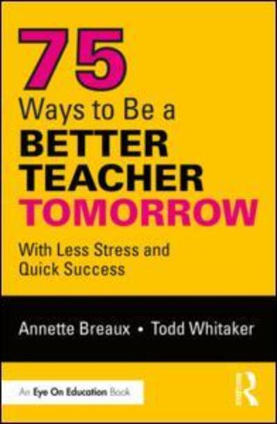 Cover for Annette Breaux · 75 Ways to Be a Better Teacher Tomorrow: With Less Stress and Quick Success (Paperback Book) (2018)