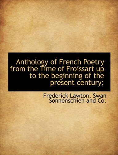 Anthology of French Poetry from the Time of Froissart Up to the Beginning of the Present Century; - Frederick Lawton - Books - BiblioLife - 9781140496380 - April 6, 2010