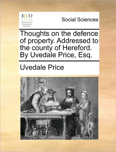 Thoughts on the Defence of Property. Addressed to the County of Hereford. by Uvedale Price, Esq. - Uvedale Price - Bøker - Gale Ecco, Print Editions - 9781170646380 - 29. mai 2010