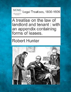 Cover for Hunter, Robert, Jr. · A Treatise on the Law of Landlord and Tenant: with an Appendix Containing Forms of Leases. (Paperback Book) (2010)
