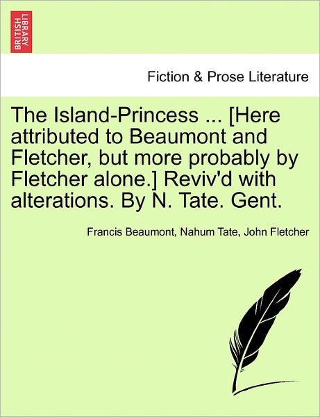 Cover for Francis Beaumont · The Island-princess ... [here Attributed to Beaumont and Fletcher, but More Probably by Fletcher Alone.] Reviv'd with Alterations. by N. Tate. Gent. (Paperback Book) (2011)