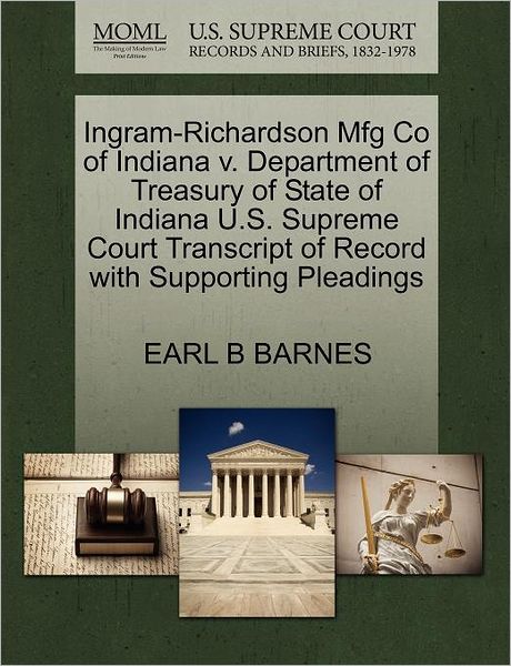 Cover for Earl B Barnes · Ingram-richardson Mfg Co of Indiana V. Department of Treasury of State of Indiana U.s. Supreme Court Transcript of Record with Supporting Pleadings (Taschenbuch) (2011)