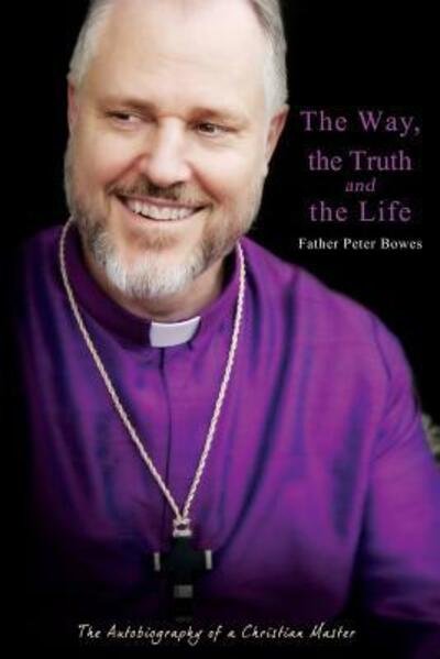 Cover for Father Peter Bowes · The Way, the Truth and the Life (Pocketbok) (2016)