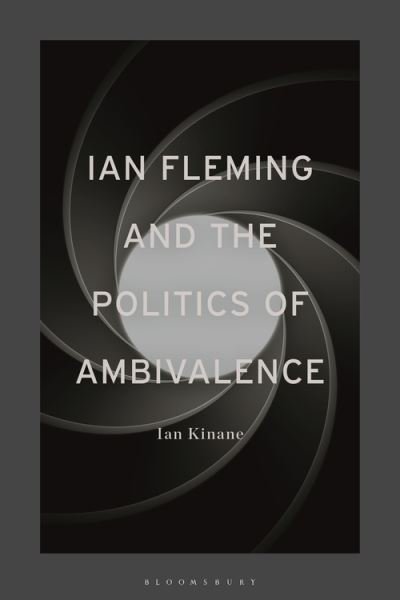 Cover for Kinane, Dr Ian (Senior Lecturer in English Literature, University of Roehampton, UK) · Ian Fleming and the Politics of Ambivalence (Taschenbuch) (2022)