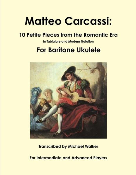 Matteo Carcassi: 10 Petite Pieces from the Romantic Era in Tablature and Modern Notation for Baritone Ukulele - Michael Walker - Książki - Lulu.com - 9781365424380 - 26 września 2016