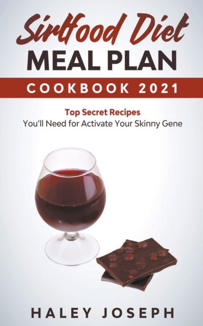 Cover for Haley Joseph · Sirtfood Diet Meal Plan Cookbook 2021 Top Secret Recipes You'll Need for Activate Your Skinny Gene (N/A) (2021)