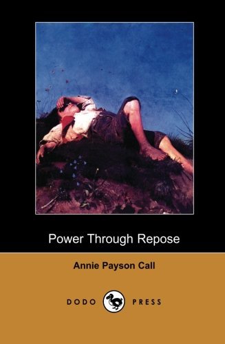 Power Through Repose (Dodo Press): One of Several Books by the Waltham Author Who Mainly Wrote About Mental Health. - Annie Payson Call - Books - Dodo Press - 9781406512380 - January 10, 2007