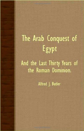 The Arab Conquest of Egypt - and the Last Thirty Years of the Roman Dominion. - Alfred J. Butler - Bøger - Butler Press - 9781406752380 - 15. marts 2007