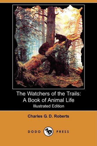 Cover for Charles George Douglas Roberts · The Watchers of the Trails: a Book of Animal Life (Illustrated Edition) (Dodo Press) (Paperback Book) [Illustrated, Ill edition] (2008)