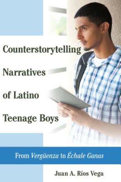 Cover for Juan A. Rios Vega · Counterstorytelling Narratives of Latino Teenage Boys: From &quot;Vergueenza&quot; to &quot;Echale Ganas&quot; - Critical Studies of Latinxs in the Americas (Paperback Book) [New edition] (2015)