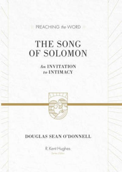 Cover for Douglas Sean O'Donnell · The Song of Solomon: An Invitation to Intimacy - Preaching the Word (Hardcover Book) (2012)