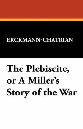 Cover for Erckmann-chatrian · The Plebiscite, or a Miller's Story of the War (Hardcover Book) (2024)