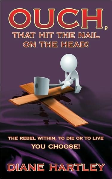 Diane Hartley · Ouch, That Hit the Nail on the Head!: the Rebel Within, to Die or to Live - You Choose! (Paperback Book) (2009)