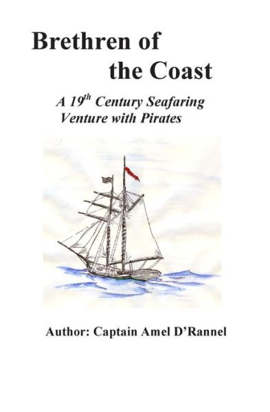 Cover for Amel D'rannel · Brethren of the Coast: a 19th Century Seafaring Venture with Pirates (Paperback Book) (2009)