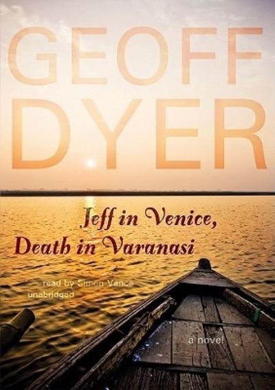 Jeff in Venice, Death in Varanasi - Geoff Dyer - Musiikki - Blackstone Audiobooks - 9781441753380 - lauantai 25. kesäkuuta 2005