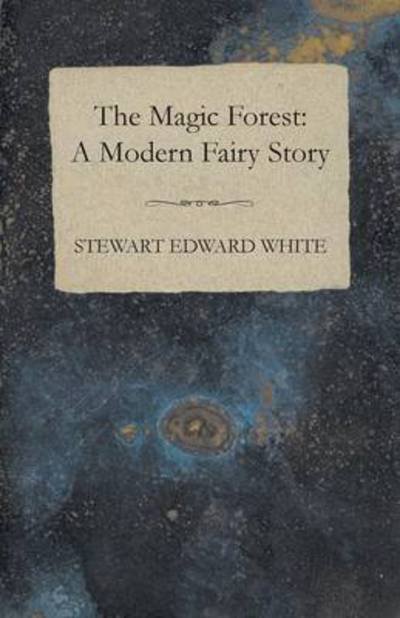 Cover for Stewart Edward White · The Magic Forest: a Modern Fairy Story (Paperback Book) (2008)