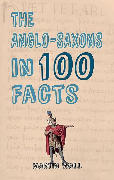 Cover for Martin Wall · The Anglo-Saxons in 100 Facts - In 100 Facts (Pocketbok) (2016)