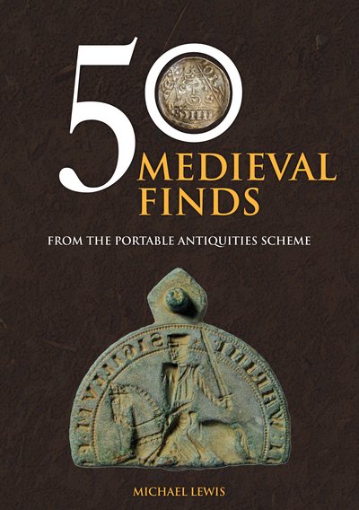 Cover for Michael Lewis · 50 Medieval Finds: From the Portable Antiquities Scheme - 50 Finds (Paperback Book) (2018)