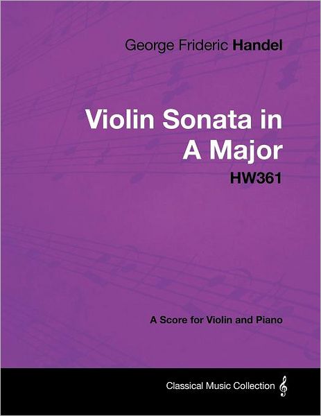 George Frideric Handel - Violin Sonata in a Major - Hw361 - a Score for Violin and Piano - George Frideric Handel - Livros - Masterson Press - 9781447441380 - 24 de janeiro de 2012