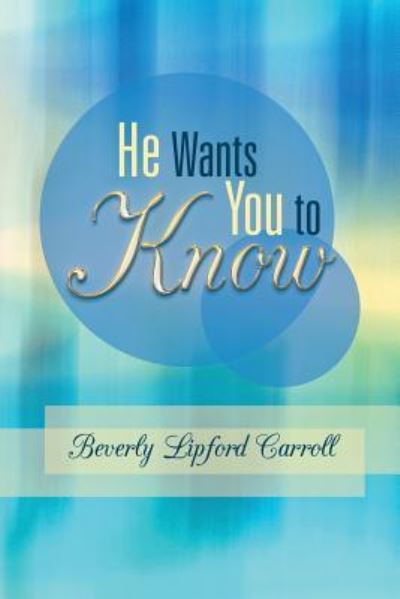 He Wants You to Know - Beverly Lipford Carroll - Książki - WestBow Press - 9781449799380 - 1 lipca 2013