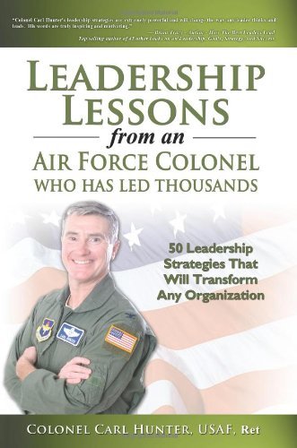 Cover for Col Carl Hunter · Leadership Lessons from an Air Force Colonel Who Has Led Thousands: 50 Leadership Strategies That Will Transform Any Organization (Taschenbuch) (2011)