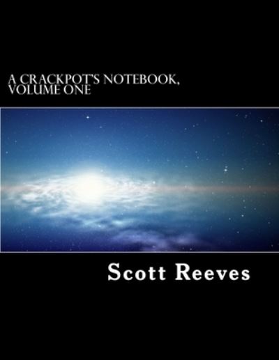 Cover for Scott Reeves · A Crackpot's Notebook, Volume One (Paperback Book) (2011)