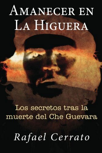 Cover for Rafael Cerrato · Amanecer en La Higuera: Los Secretos Tras La Muerte Del Che Guevara (Paperback Book) [Spanish edition] (2012)