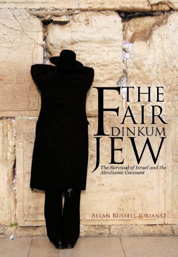 Cover for Allan Russell Juriansz · The Fair Dinkum Jew: the Survival of Israel and the Abrahamic Covenant (Hardcover Book) (2012)