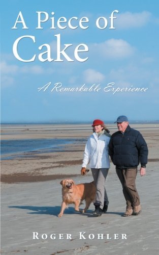 Cover for Roger Kohler · A Piece of Cake: a Remarkable Experience (Paperback Book) (2013)