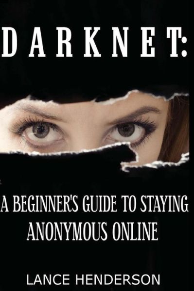 Cover for Lance Henderson · Darknet: a Beginner's Guide to Staying Anonymous Online (Paperback Book) (2013)