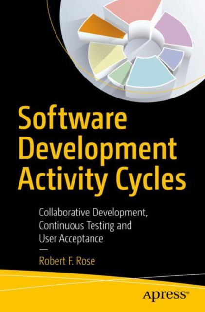 Cover for Robert F. Rose · Software Development Activity Cycles: Collaborative Development, Continuous Testing and User Acceptance (Paperback Book) [1st edition] (2022)