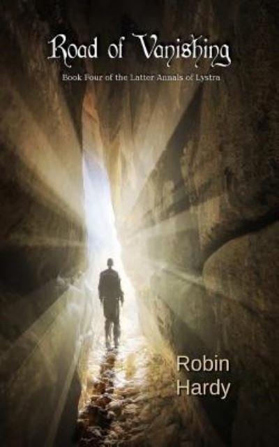 Road of Vanishing: Book Four of the Latter Annals of Lystra - Robin Hardy - Books - Createspace - 9781496191380 - March 13, 2014