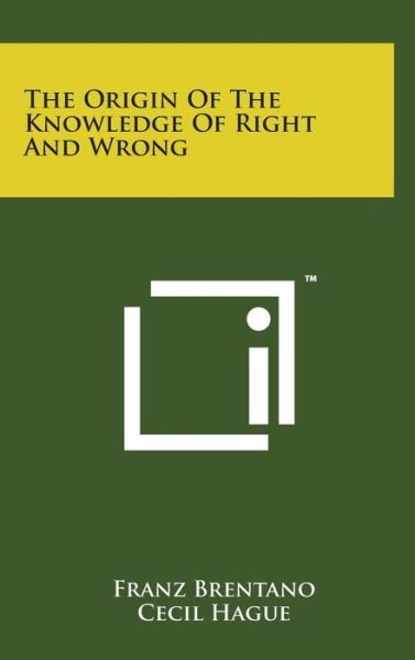 The Origin of the Knowledge of Right and Wrong - Franz Brentano - Livros - Literary Licensing, LLC - 9781498168380 - 7 de agosto de 2014