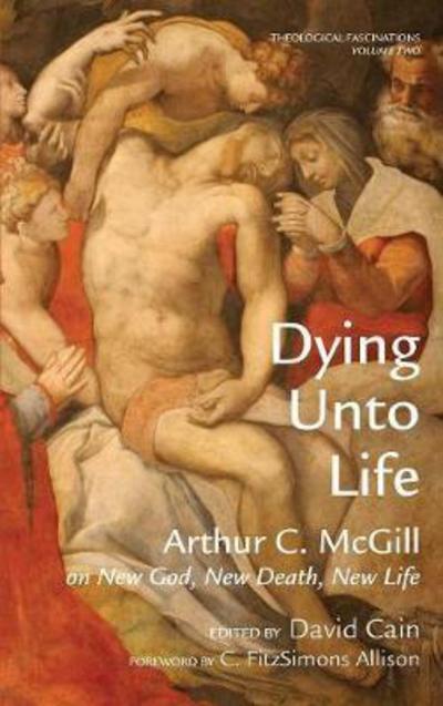 Cover for Arthur C. McGill · Dying unto Life (Book) (2013)