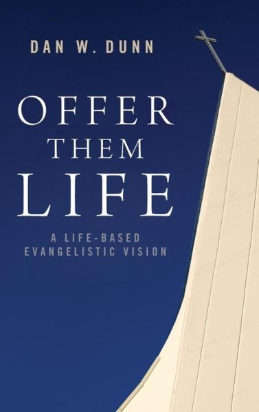 Cover for Dan W Dunn · Offer Them Life: A Life-Based Evangelistic Vision (Hardcover Book) (2013)