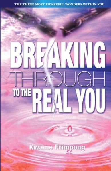Cover for Kwame Frimpong · Breaking Through to the Real You: the Three Most Powerful Wonders Within You (Paperback Bog) (2015)