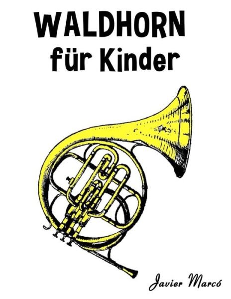Cover for Javier Marco · Waldhorn Fur Kinder: Weihnachtslieder, Klassische Musik, Kinderlieder, Traditionelle Lieder Und Volkslieder! (Taschenbuch) (2014)