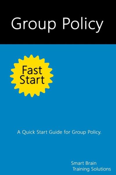 Group Policy Fast Start: a Quick Start Guide for Group Policy - Smart Brain Training Solutions - Livros - Createspace - 9781499666380 - 28 de maio de 2014