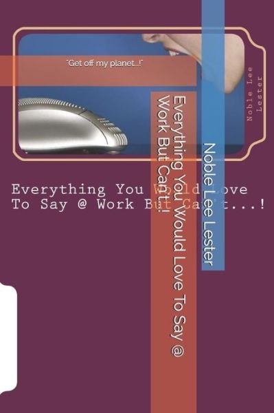 Cover for Noble Lee Lester · Everything You Would Love to Say @ Work But Can't?! (Paperback Book) (2014)