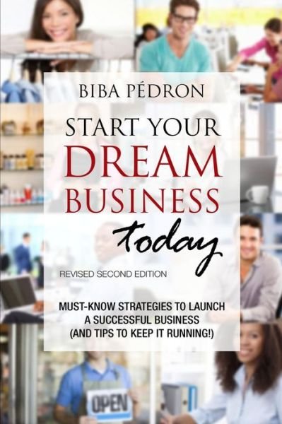 Cover for Biba Pedron · Start Your Dream Business Today! Must-know Strategies to Launch a Successful Business (And Tips to Keep It Running!): Revised Second Edition (Taschenbuch) (2014)