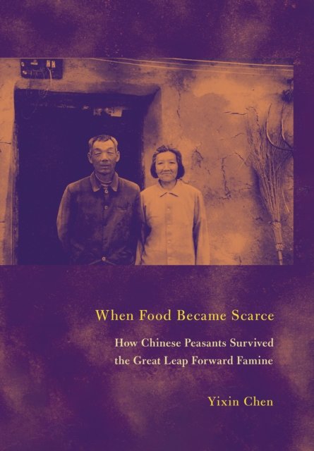 Cover for Yixin Chen · When Food Became Scarce: How Chinese Peasants Survived the Great Leap Forward Famine (Hardcover bog) (2024)