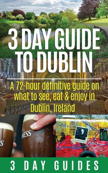Cover for 3 Day City Guides · 3 Day Guide to Dublin: a 72-hour Definitive Guide on What to See, Eat and Enjoy in Dublin, Ireland (Paperback Bog) (2015)