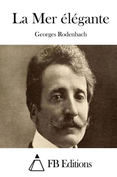 La Mer Elegante - Georges Rodenbach - Books - Createspace - 9781508735380 - March 4, 2015