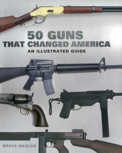 Cover for Bruce Wexler · 50 Guns That Changed America: An Illustrated Guide (Paperback Book) (2021)