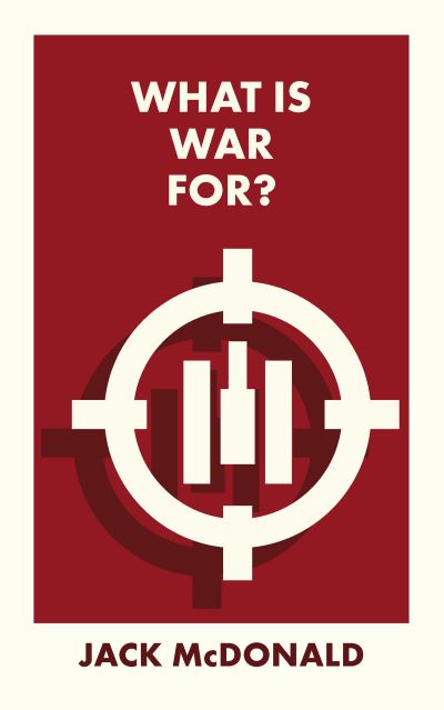 Cover for McDonald, Jack (King’s College London) · What Is War For? - What Is It For? (Paperback Book) [Abridged edition] (2023)