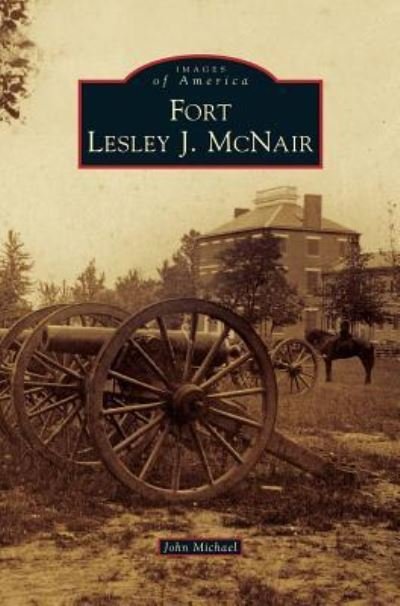 Fort Lesley J. McNair - John Michael - Boeken - Arcadia Publishing Library Editions - 9781531674380 - 4 mei 2015