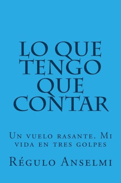 Cover for Gral Regulo a Anselmi · Lo Que Tengo Que Contar (Paperback Book) (2016)