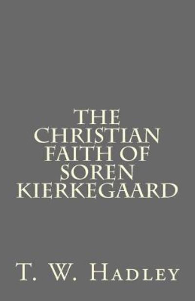 Cover for T W Hadley · The Christian Faith of Soren Kierkegaard (Pocketbok) (2016)