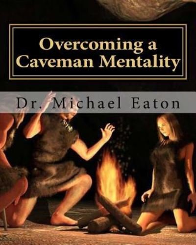Cover for Michael Eaton · Overcoming a Caveman Mentality (Pocketbok) (2016)